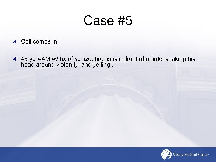 Case #5 Call comes in: 45 yo AAM w/ hx of schizophrenia is in