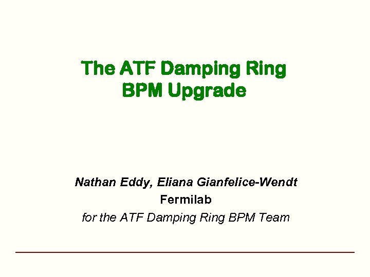 The ATF Damping Ring BPM Upgrade Nathan Eddy, Eliana Gianfelice-Wendt Fermilab for the ATF