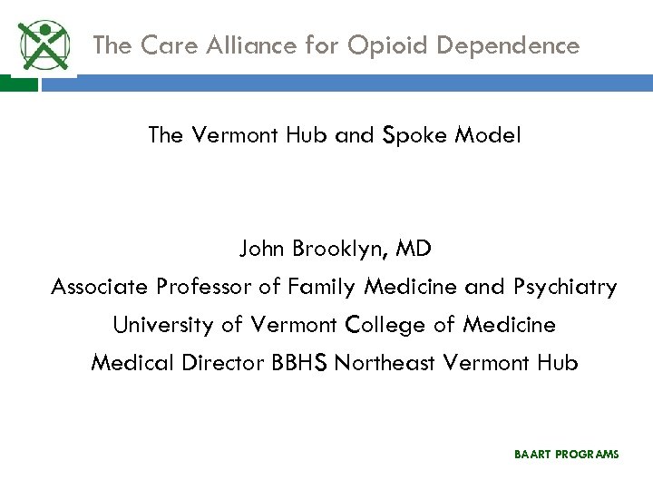 The Care Alliance for Opioid Dependence The Vermont Hub and Spoke Model John Brooklyn,