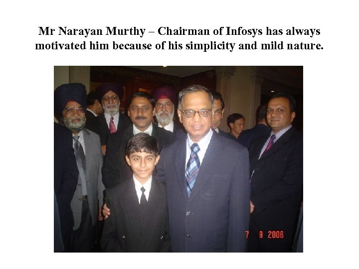 Mr Narayan Murthy – Chairman of Infosys has always motivated him because of his