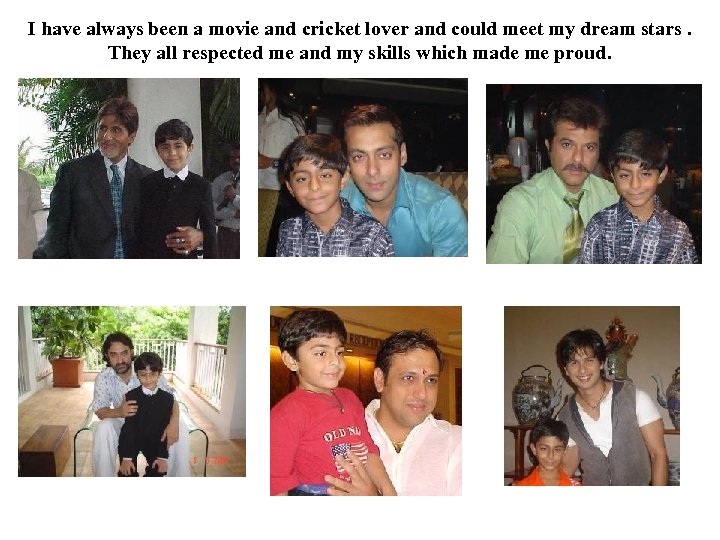 I have always been a movie and cricket lover and could meet my dream