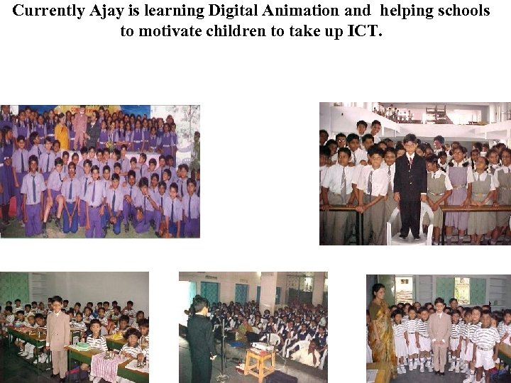 Currently Ajay is learning Digital Animation and helping schools to motivate children to take