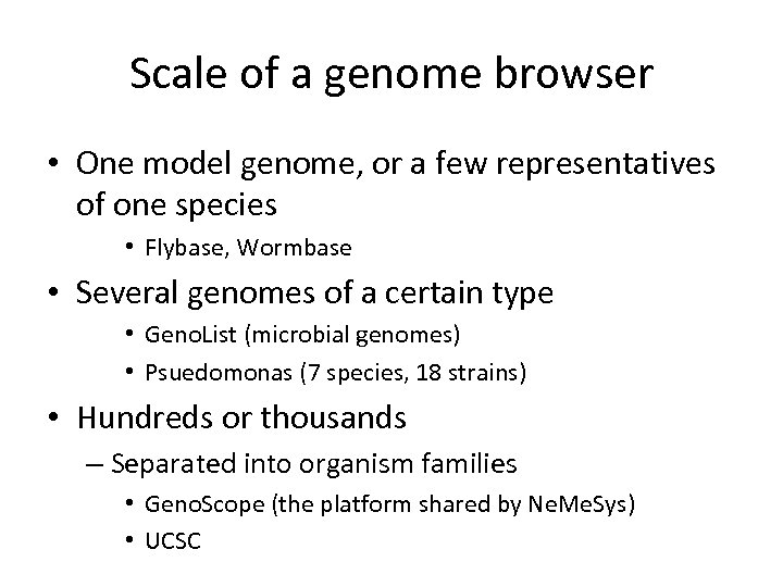 Scale of a genome browser • One model genome, or a few representatives of