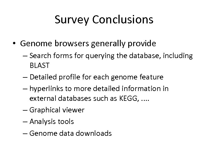 Survey Conclusions • Genome browsers generally provide – Search forms for querying the database,