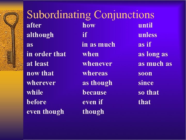 Subordinating Conjunctions after how although if as in as much in order that when