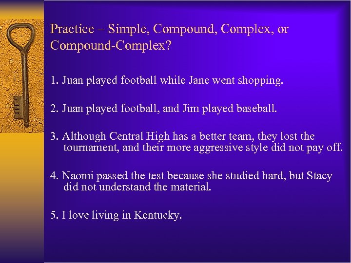 Practice – Simple, Compound, Complex, or Compound-Complex? 1. Juan played football while Jane went