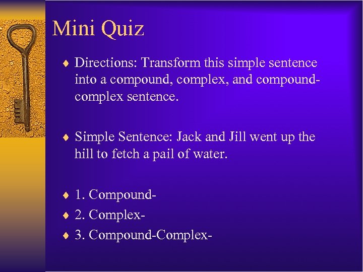 Mini Quiz ¨ Directions: Transform this simple sentence into a compound, complex, and compoundcomplex