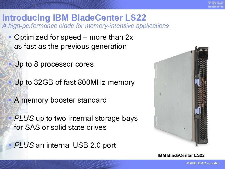 Introducing IBM Blade. Center LS 22 A high-performance blade for memory-intensive applications § Optimized