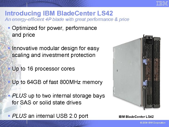 Introducing IBM Blade. Center LS 42 An energy-efficient 4 P blade with great performance