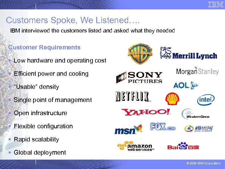 Customers Spoke, We Listened…. IBM interviewed the customers listed and asked what they needed