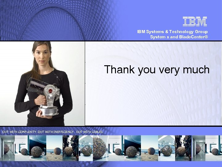 IBM Systems & Technology Group System x and Blade. Center® Thank you very much