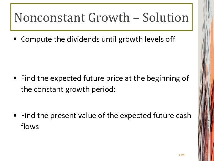 Nonconstant Growth – Solution • Compute the dividends until growth levels off • Find