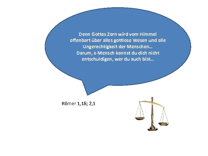 Denn Gottes Zorn wird vom Himmel offenbart über alles gottlose Wesen und alle Ungerechtigkeit