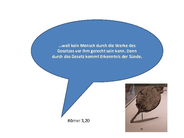 …weil kein Mensch durch die Werke des Gesetzes vor ihm gerecht sein kann. Denn