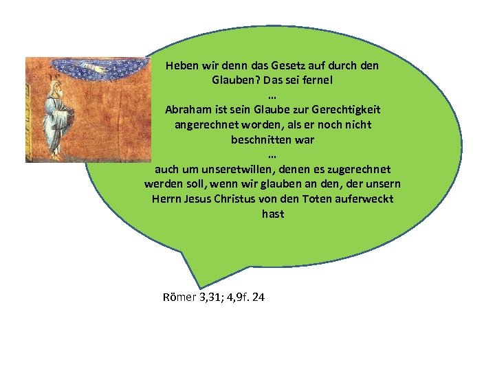 Heben wir denn das Gesetz auf durch den Glauben? Das sei ferne! … Abraham