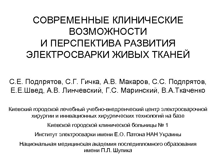 СОВРЕМЕННЫЕ КЛИНИЧЕСКИЕ ВОЗМОЖНОСТИ И ПЕРСПЕКТИВА РАЗВИТИЯ ЭЛЕКТРОСВАРКИ ЖИВЫХ ТКАНЕЙ С. Е. Подпрятов, С. Г.