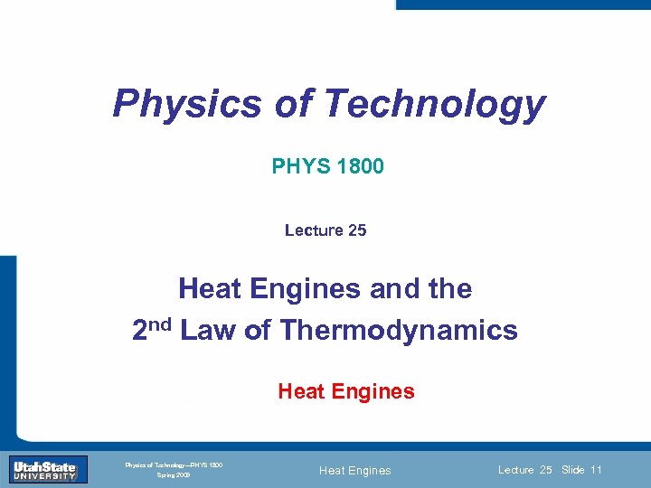 Physics of Technology PHYS 1800 Lecture 25 Heat Engines and the 2 nd Law