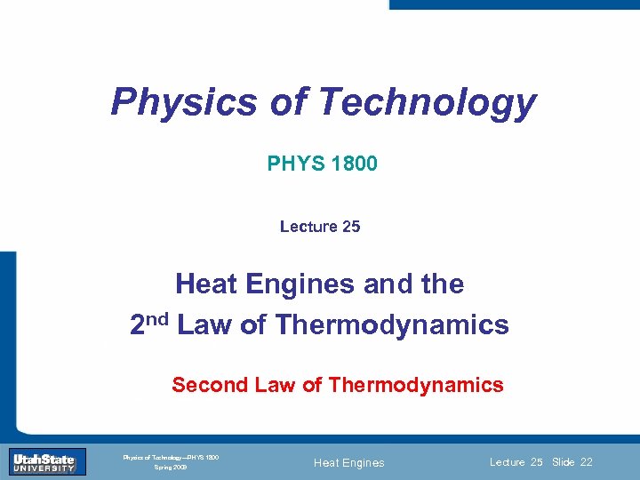 Physics of Technology PHYS 1800 Lecture 25 Heat Engines and the 2 nd Law