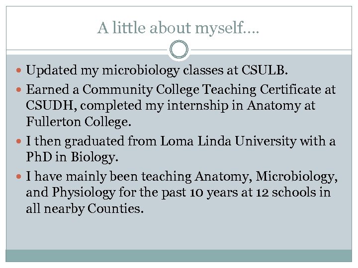 A little about myself…. Updated my microbiology classes at CSULB. Earned a Community College