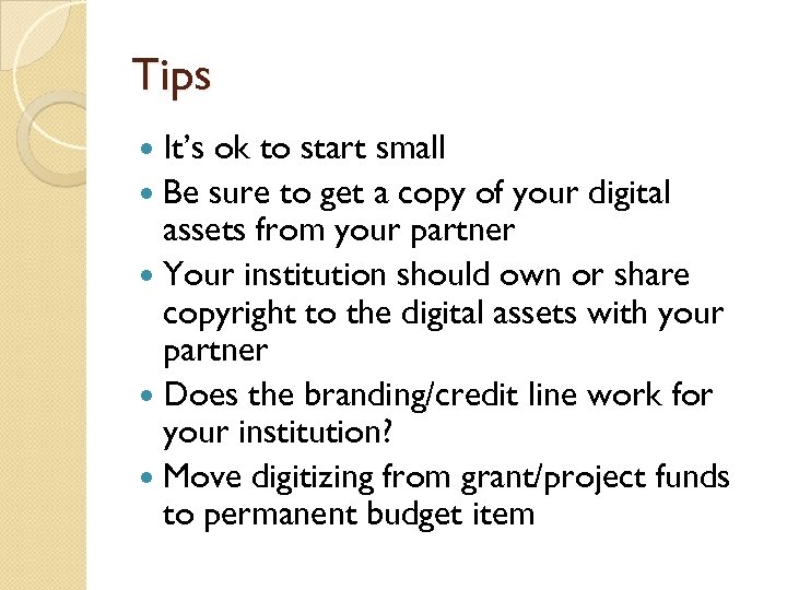 Tips It’s ok to start small Be sure to get a copy of your