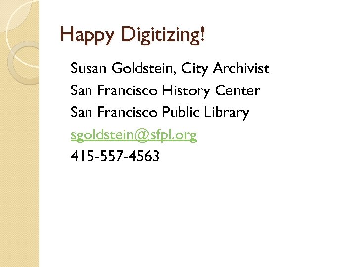 Happy Digitizing! Susan Goldstein, City Archivist San Francisco History Center San Francisco Public Library