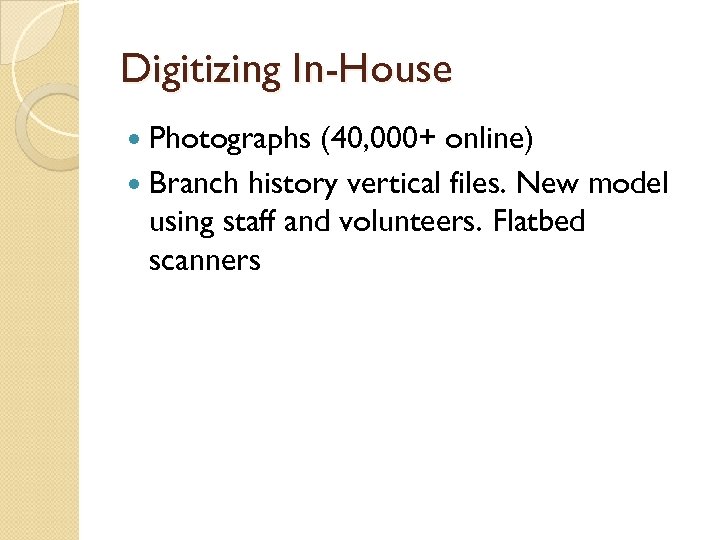 Digitizing In-House Photographs (40, 000+ online) Branch history vertical files. New model using staff