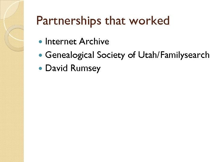 Partnerships that worked Internet Archive Genealogical Society of Utah/Familysearch David Rumsey 