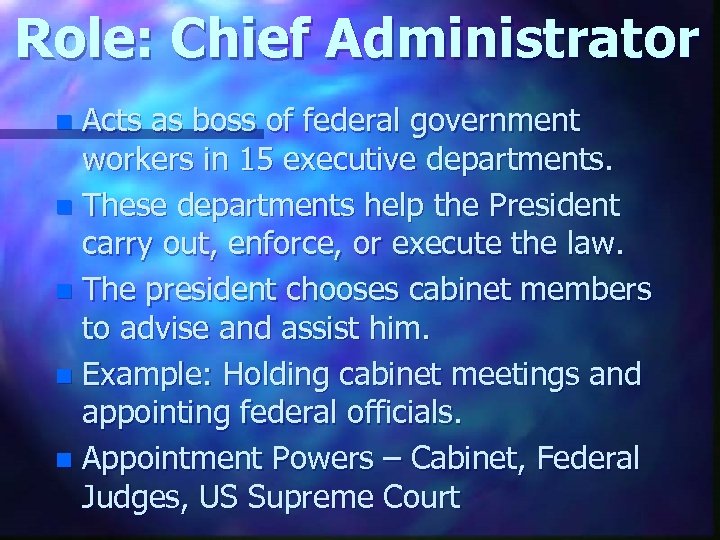 Role: Chief Administrator Acts as boss of federal government workers in 15 executive departments.