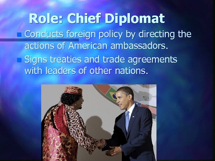 Role: Chief Diplomat Conducts foreign policy by directing the actions of American ambassadors. n