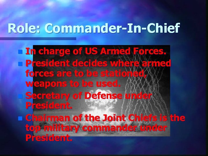 Role: Commander-In-Chief In charge of US Armed Forces. n President decides where armed forces