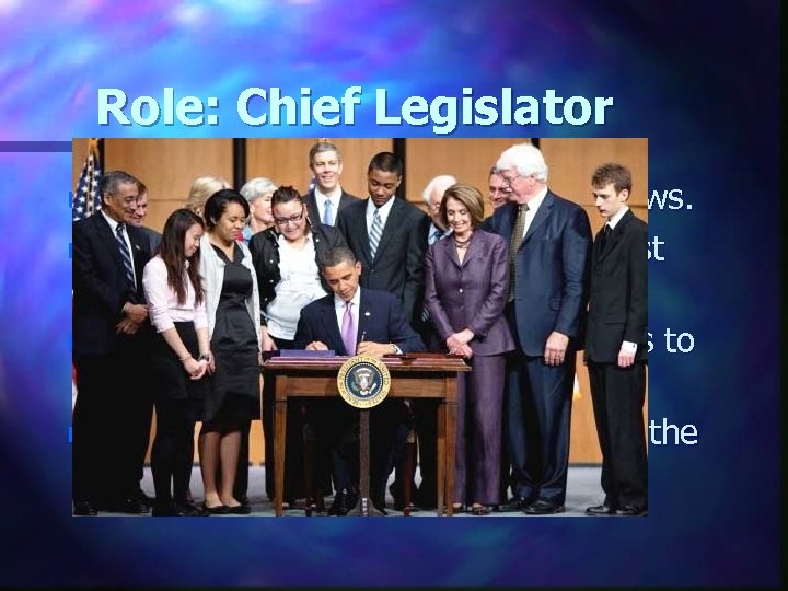 Role: Chief Legislator Congress has the power to make laws. n President can propose