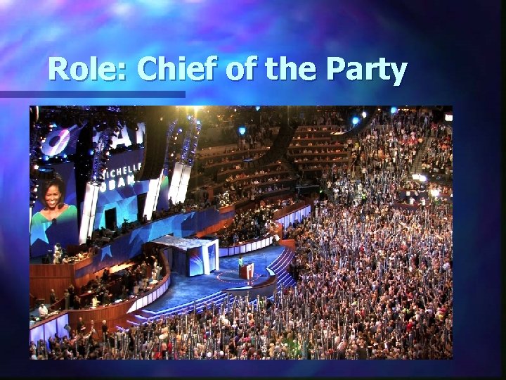 Role: Chief of the Party Presidents help members of their party get elected or