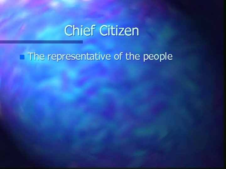 Chief Citizen n The representative of the people 