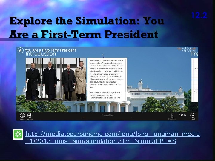 Explore the Simulation: You Are a First-Term President 12. 2 http: //media. pearsoncmg. com/long_longman_media
