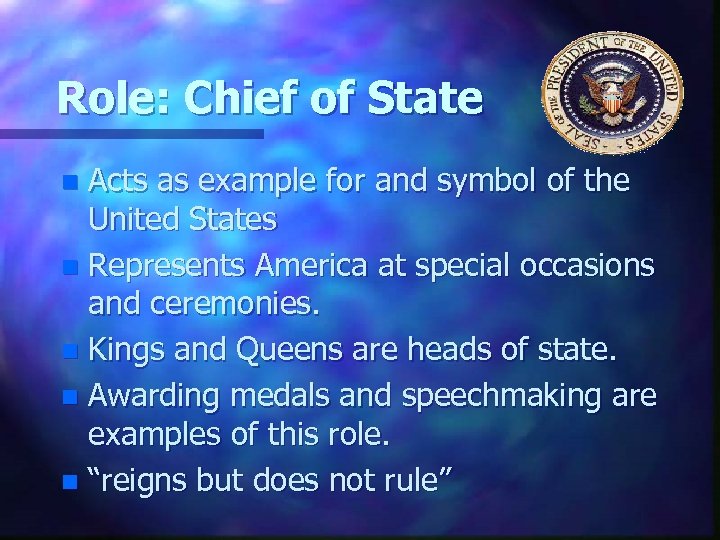 Role: Chief of State Acts as example for and symbol of the United States