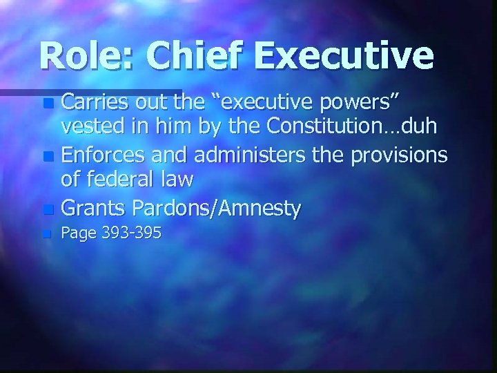 Role: Chief Executive Carries out the “executive powers” vested in him by the Constitution…duh