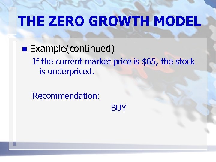 THE ZERO GROWTH MODEL n Example(continued) If the current market price is $65, the