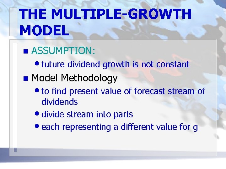 THE MULTIPLE-GROWTH MODEL n ASSUMPTION: n Model Methodology • future dividend growth is not