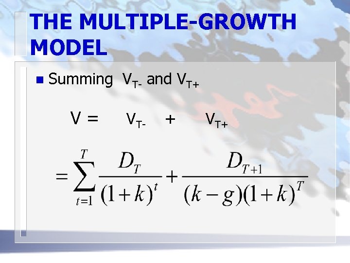 THE MULTIPLE-GROWTH MODEL n Summing VT- and VT+ V= VT- + VT+ 