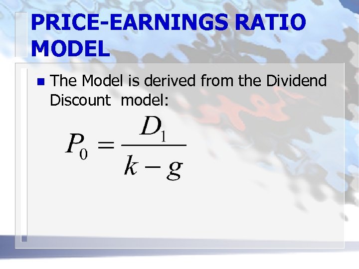 PRICE-EARNINGS RATIO MODEL n The Model is derived from the Dividend Discount model: 