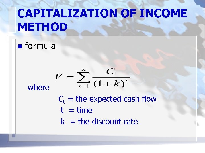 CAPITALIZATION OF INCOME METHOD n formula where Ct = the expected cash flow t