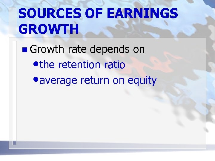 SOURCES OF EARNINGS GROWTH n Growth rate depends on • the retention ratio •