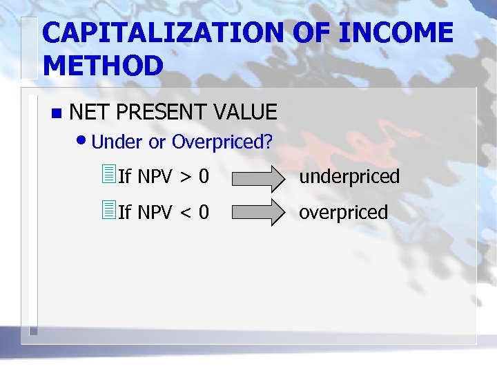 CAPITALIZATION OF INCOME METHOD n NET PRESENT VALUE • Under or Overpriced? 3 If