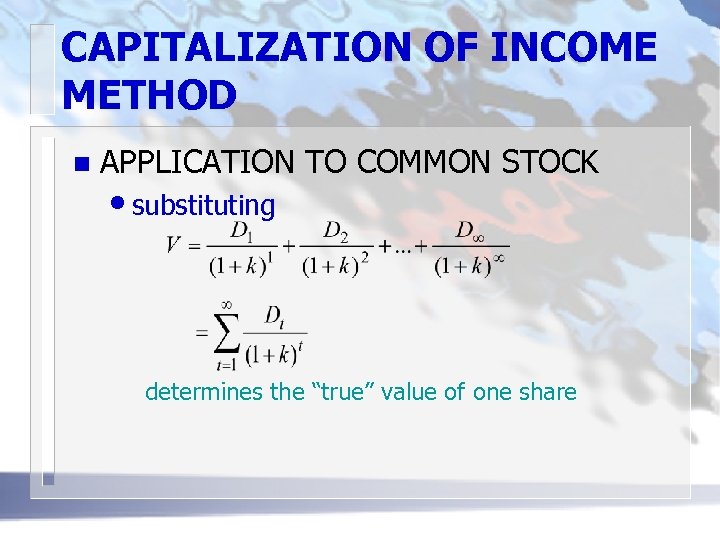 CAPITALIZATION OF INCOME METHOD n APPLICATION TO COMMON STOCK • substituting determines the “true”