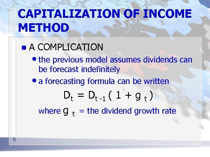 CAPITALIZATION OF INCOME METHOD n A COMPLICATION • the previous model assumes dividends can