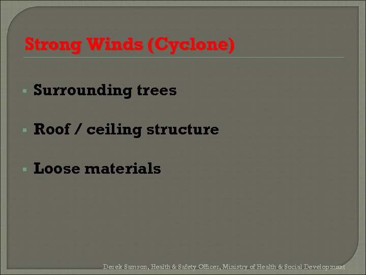Strong Winds (Cyclone) § Surrounding trees § Roof / ceiling structure § Loose materials