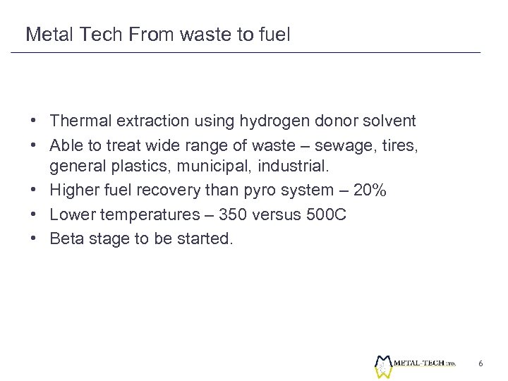 Metal Tech From waste to fuel • Thermal extraction using hydrogen donor solvent •