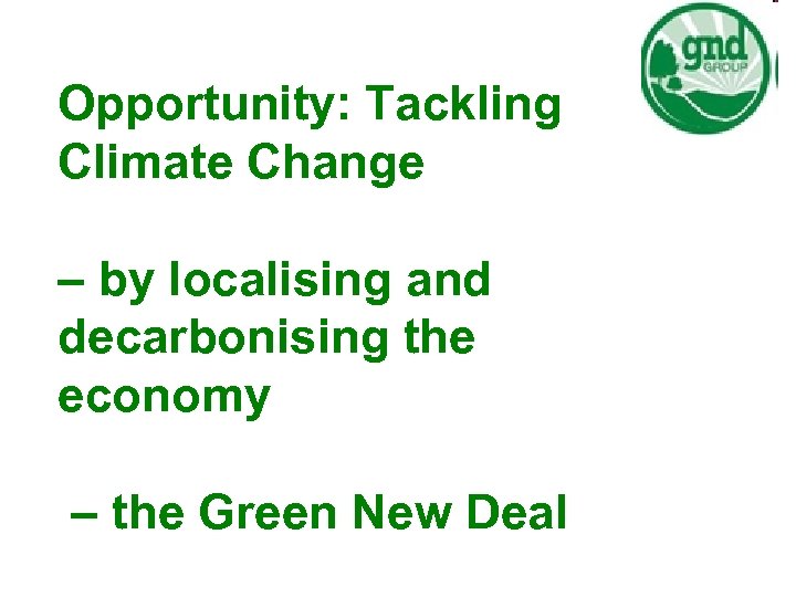 Opportunity: Tackling Climate Change – by localising and decarbonising the economy – the Green