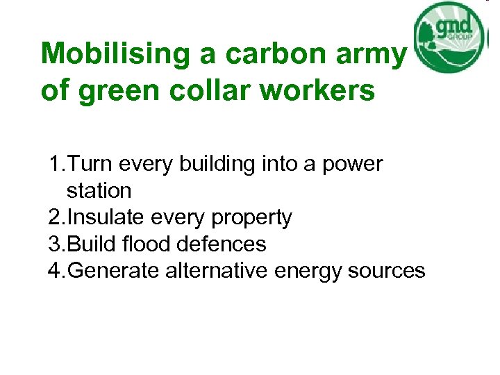 Mobilising a carbon army of green collar workers 1. Turn every building into a