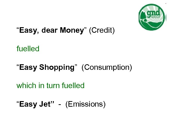 “Easy, dear Money” (Credit) fuelled “Easy Shopping” (Consumption) which in turn fuelled “Easy Jet”